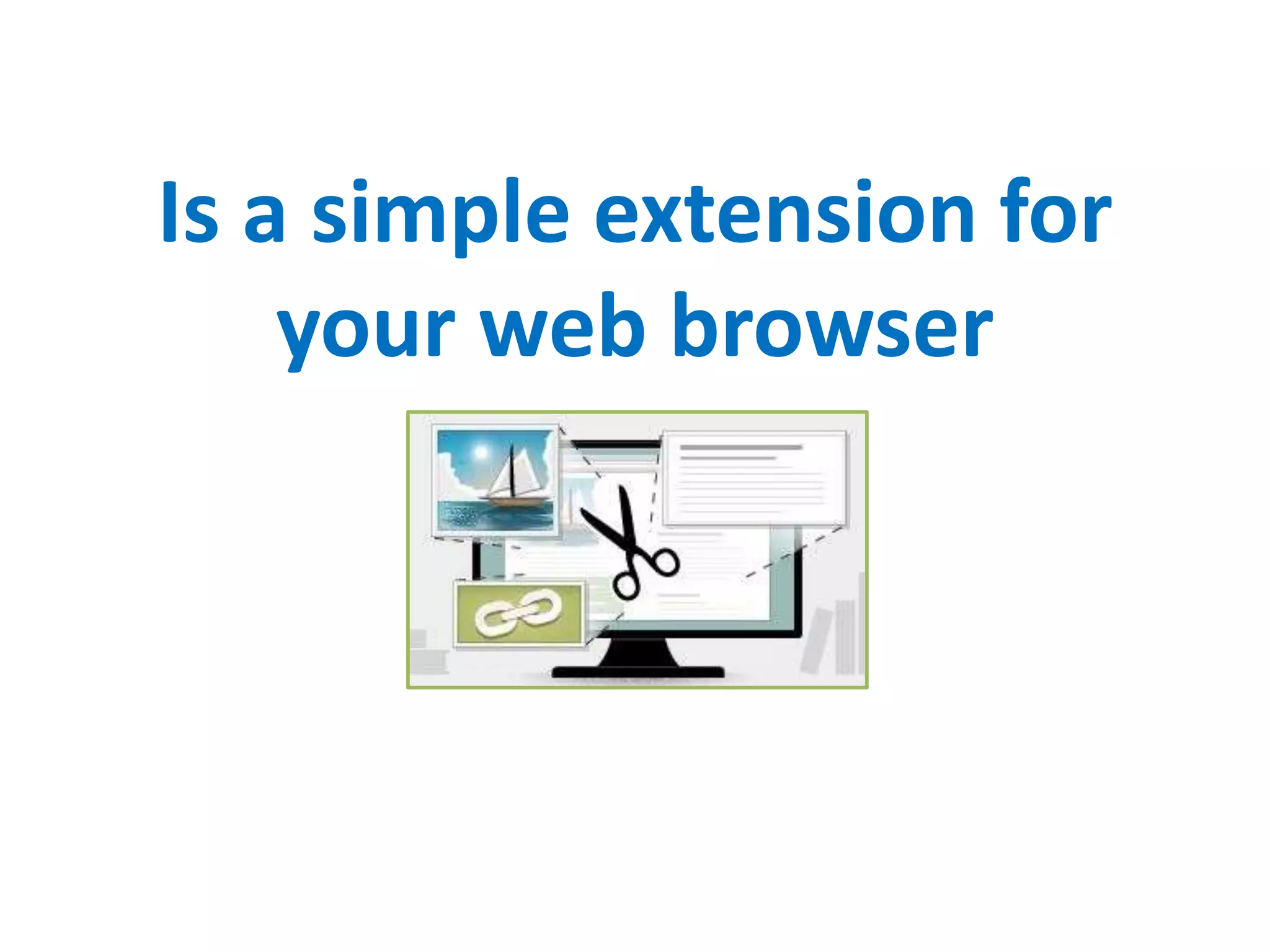 Is a simple extension for
your web browser
 