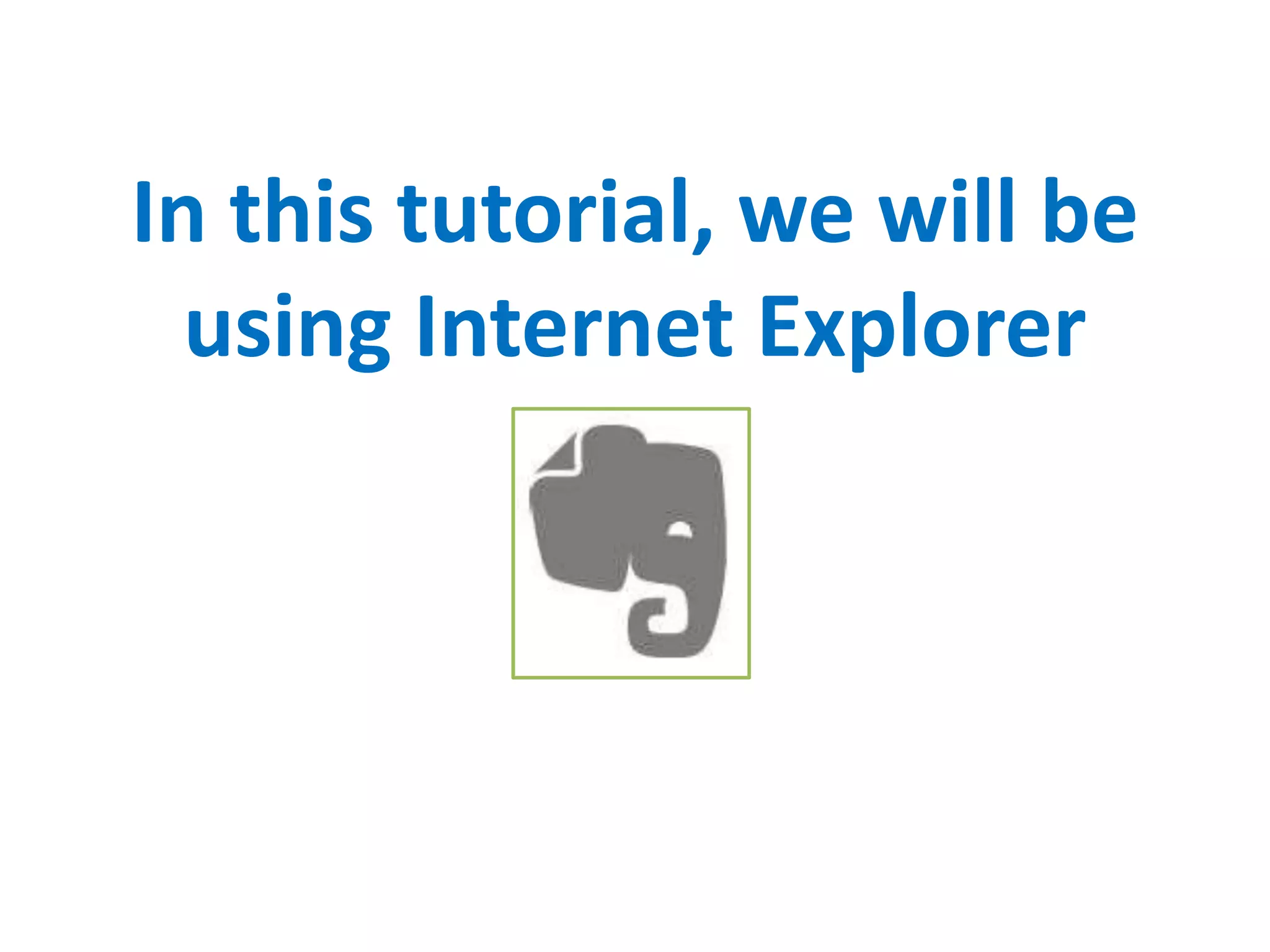 In this tutorial, we will be
using Internet Explorer
 