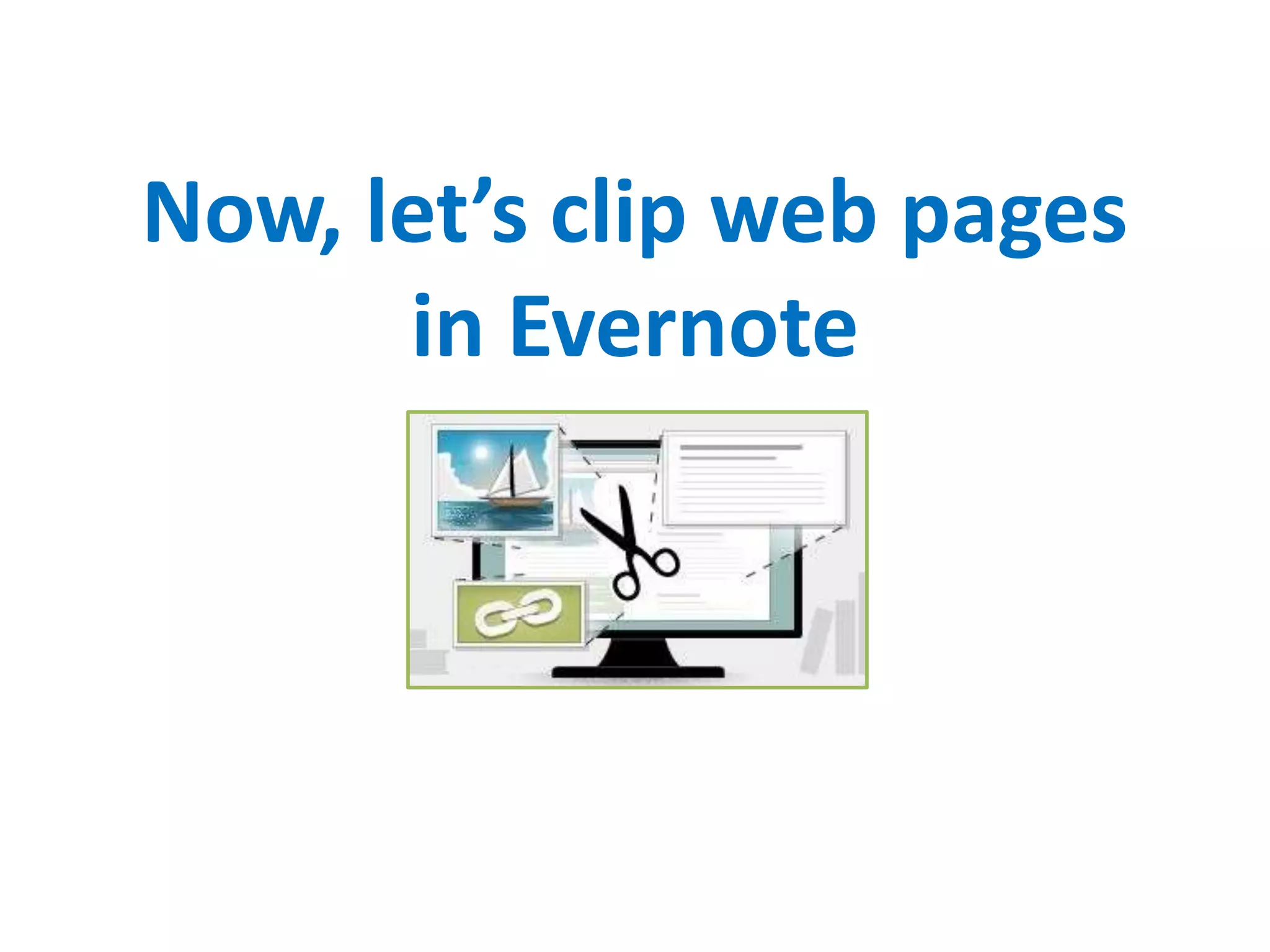 Now, let’s clip web pages
in Evernote
 
