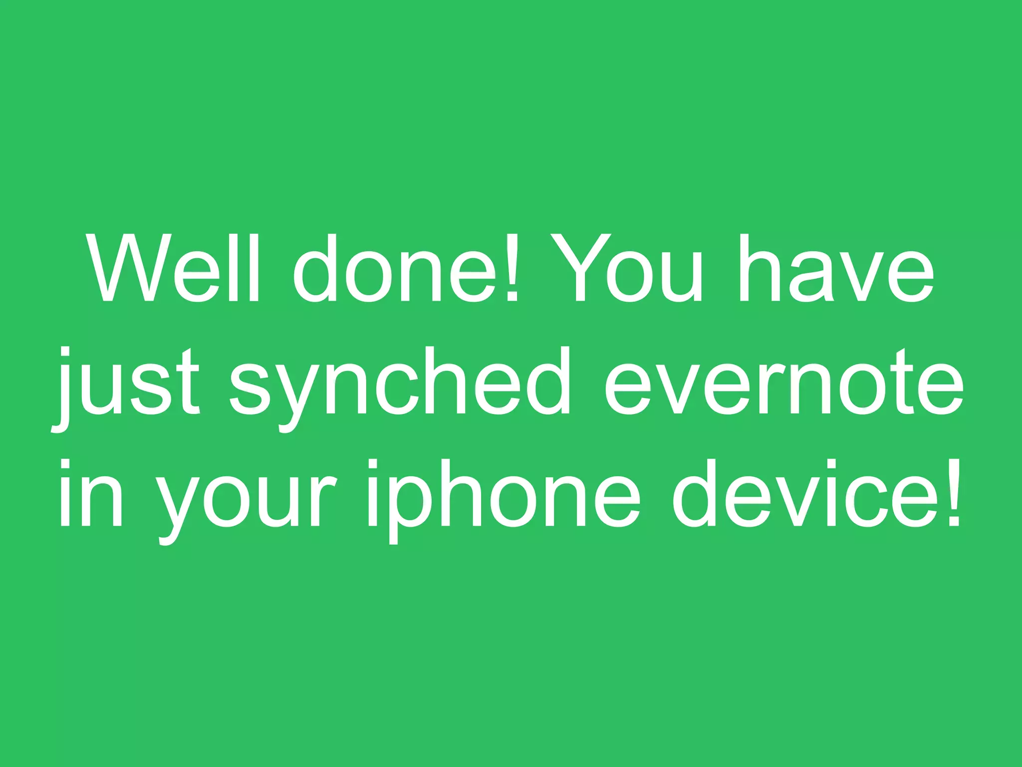 Well done! You have
just synched evernote
in your iphone device!
 
