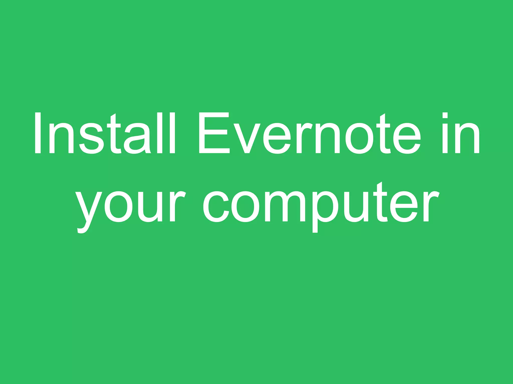 Install Evernote in
your computer
 