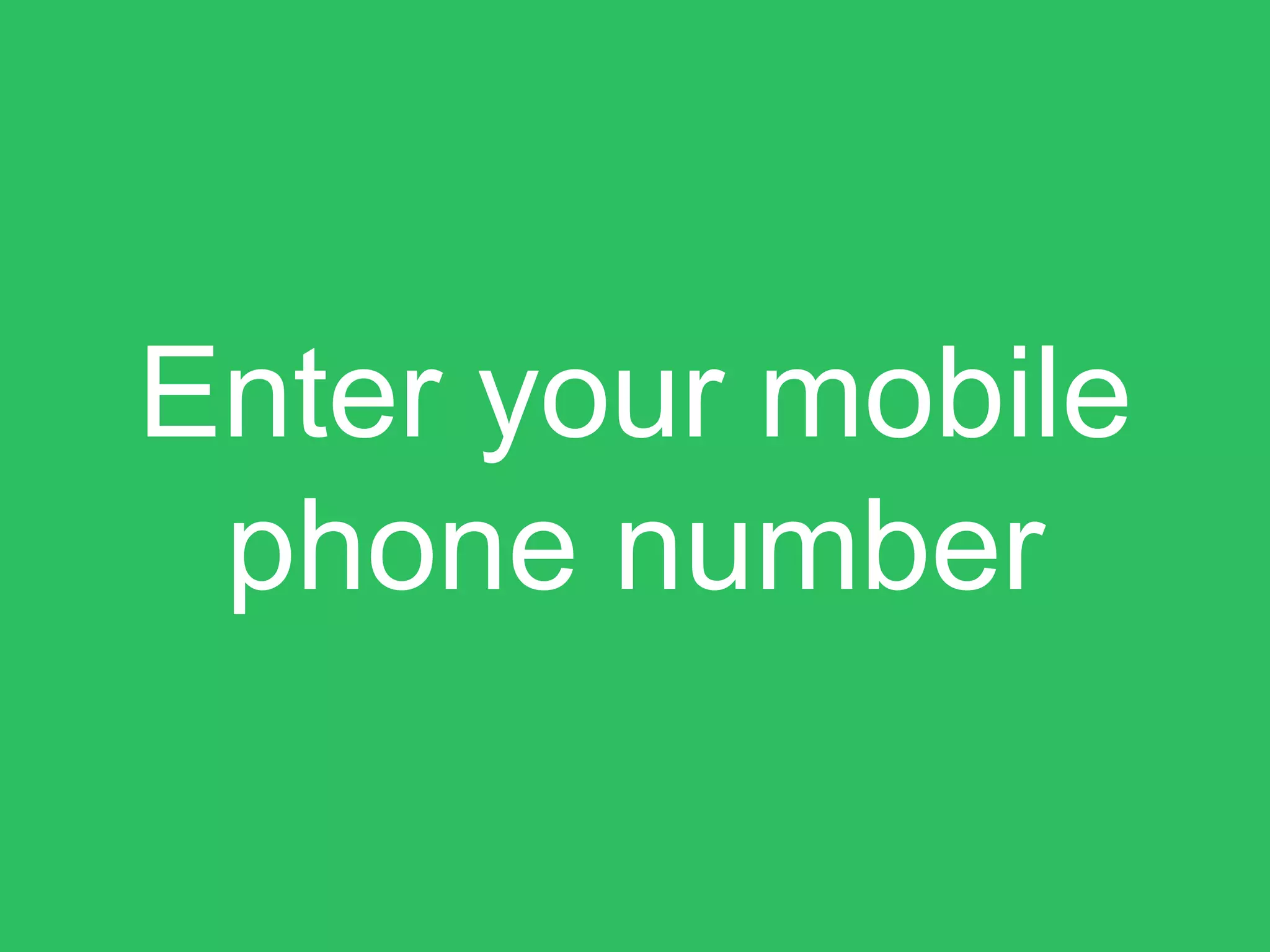 Enter your mobile
phone number
 