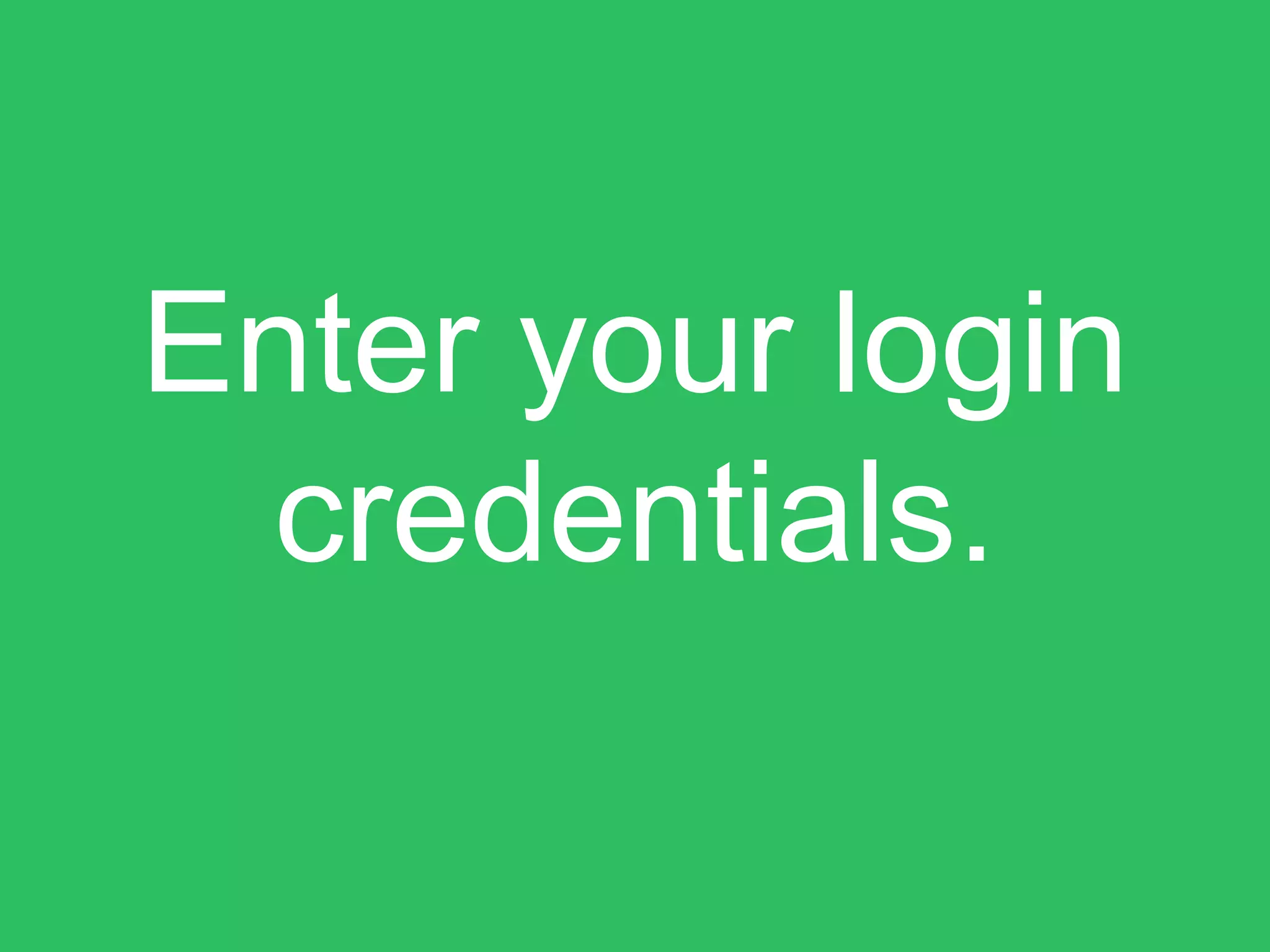 Enter your login
credentials.
 