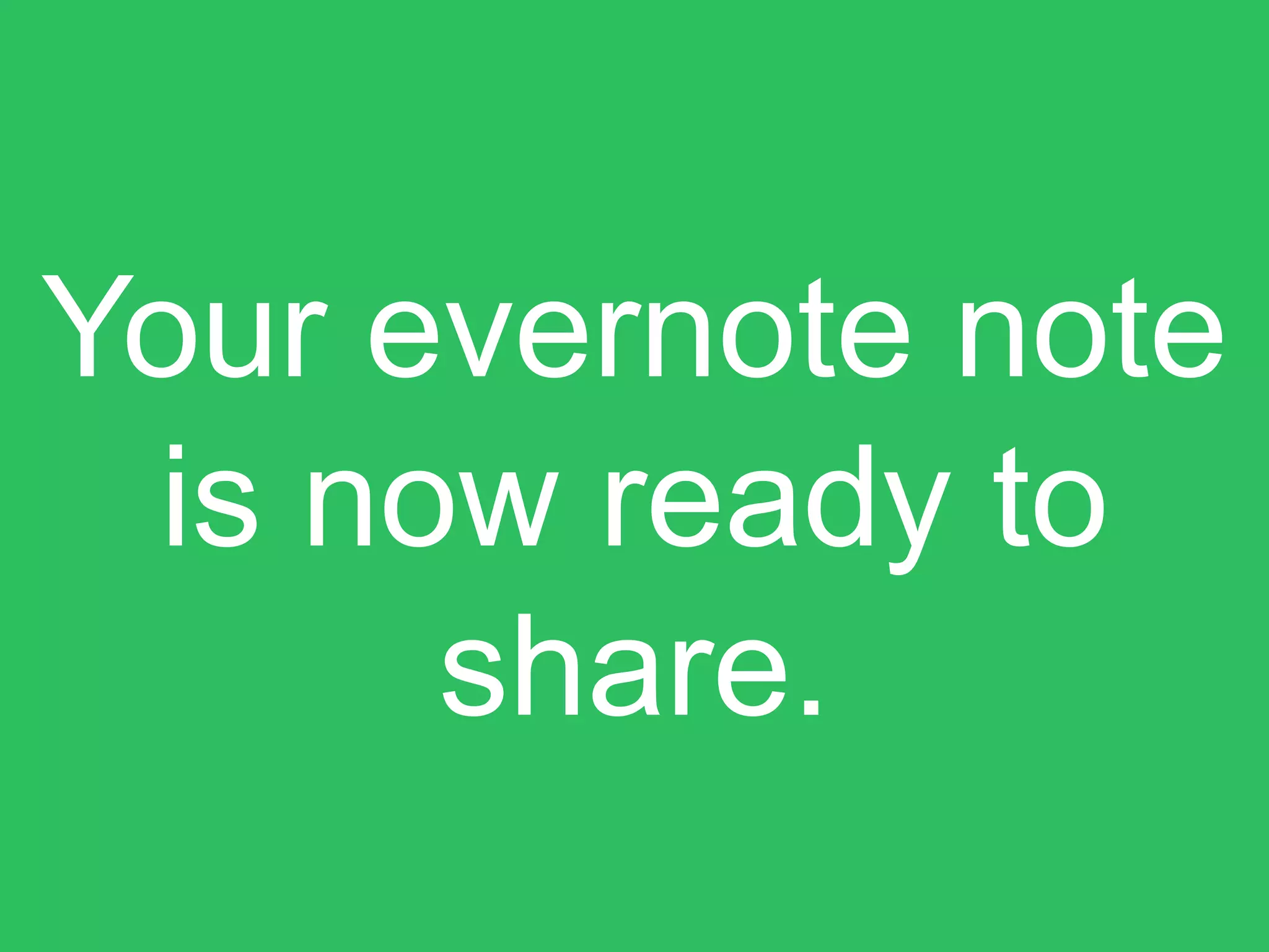 Your evernote note
is now ready to
share.
 