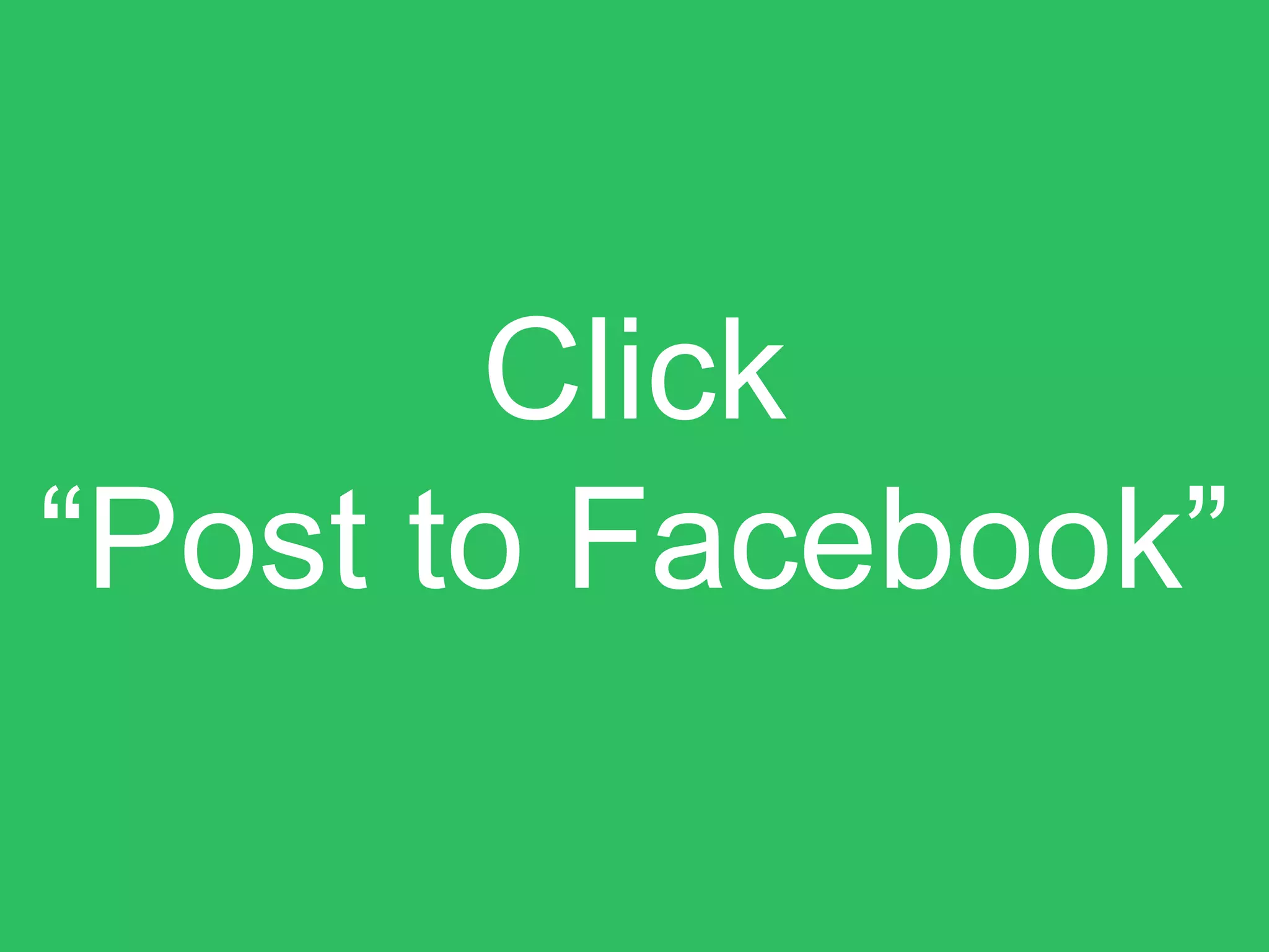 Click
“Post to Facebook”
 