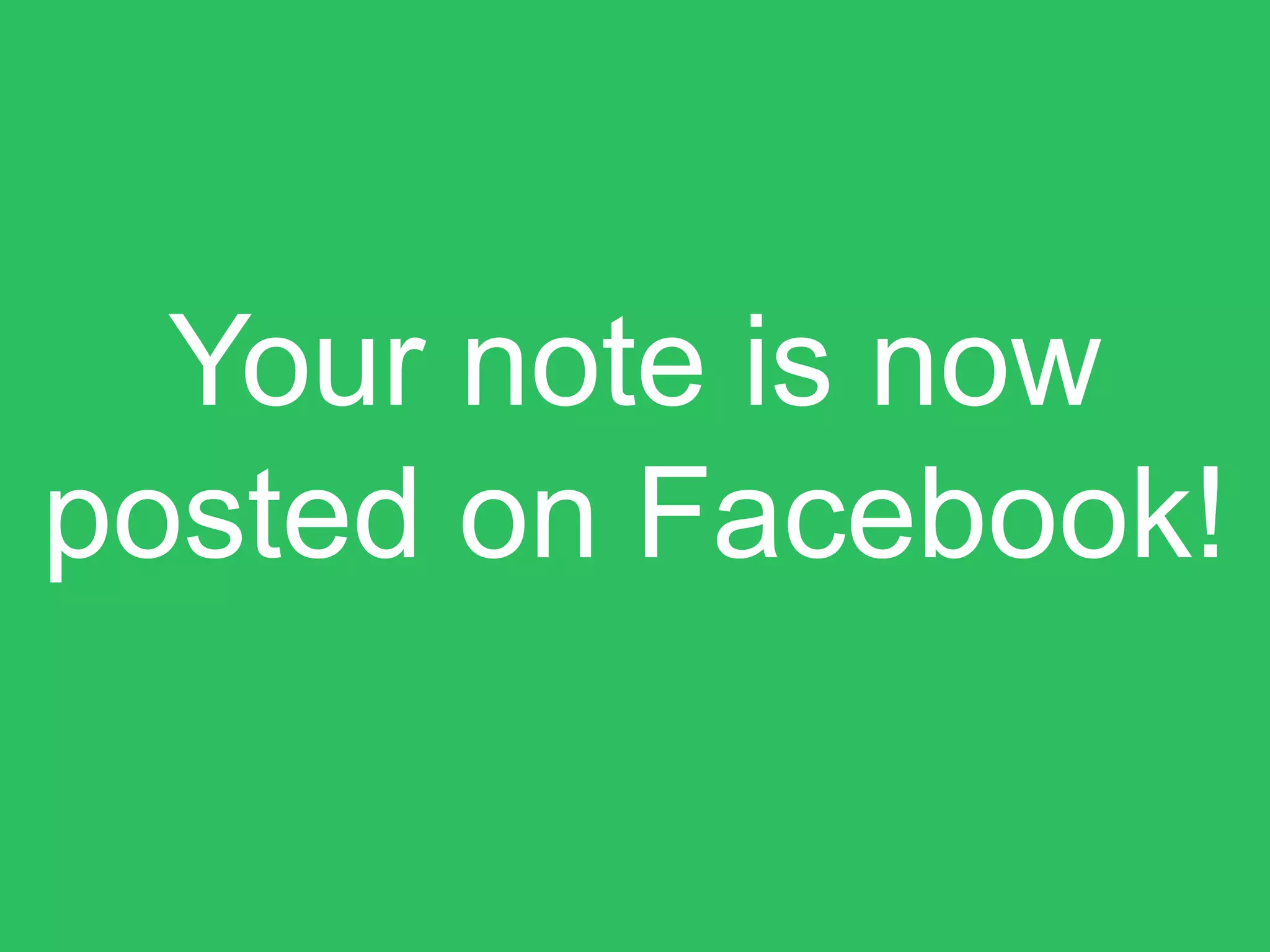 Your note is now
posted on Facebook!
 