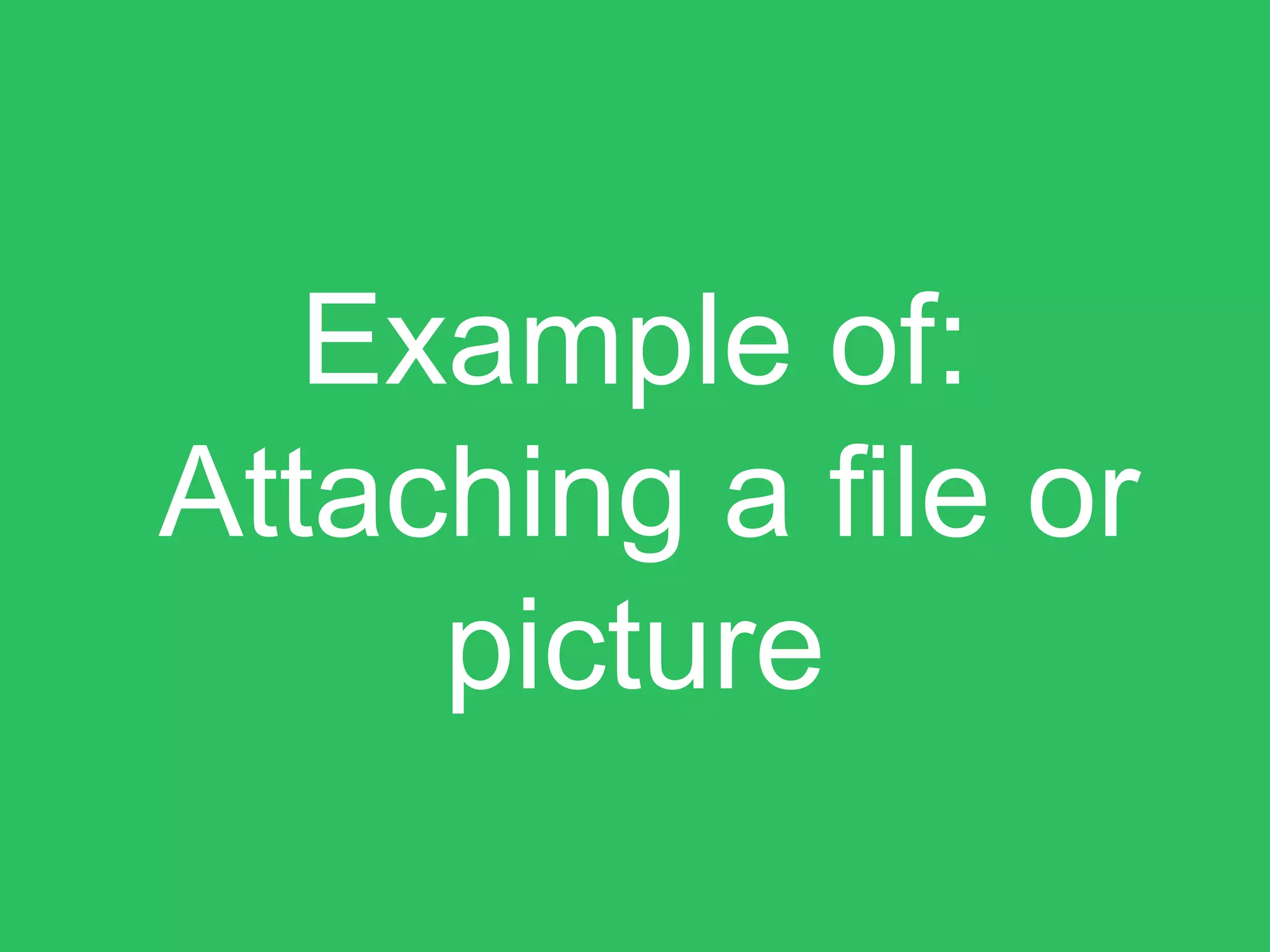 Example of:
Attaching a file or
picture
 