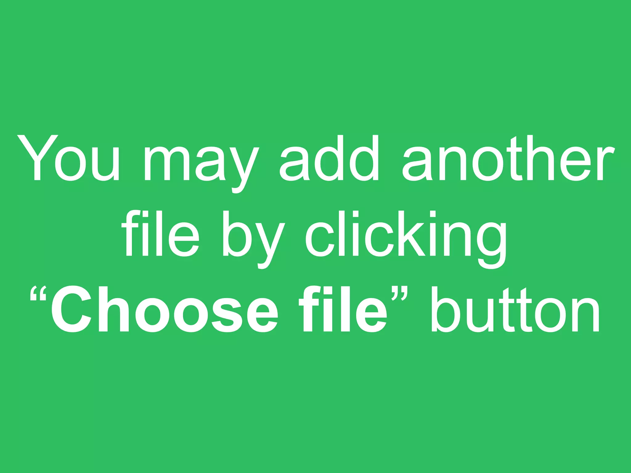 You may add another
file by clicking
“Choose file” button
 