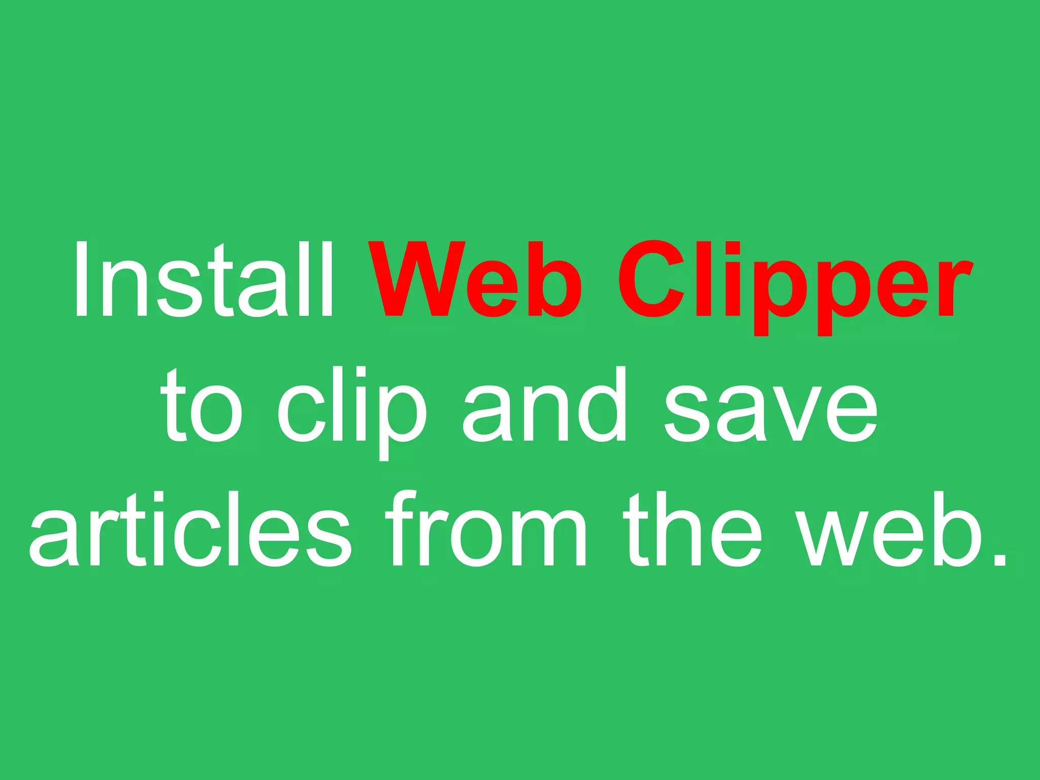 Install Web Clipper
to clip and save
articles from the web.
 