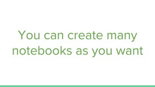 You can create many
notebooks as you want
 