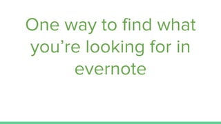 One way to find what
you’re looking for in
evernote
 