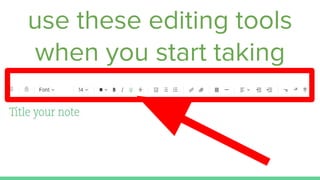 use these editing tools
when you start taking
notes
 