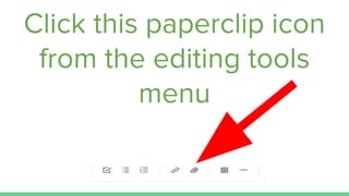 Click this paperclip icon
from the editing tools
menu
 