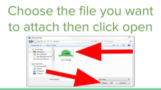 Choose the file you want
to attach then click open
 