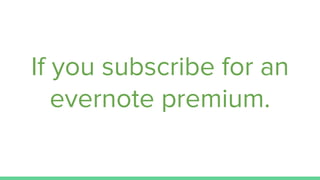 If you subscribe for an
evernote premium.
 