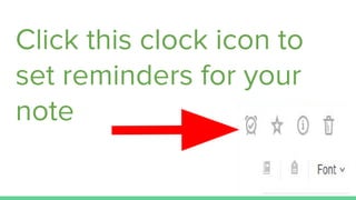 Click this clock icon to
set reminders for your
note
 