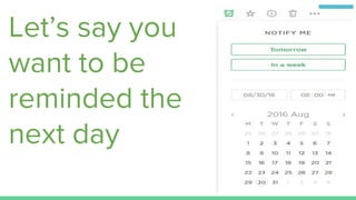 Let’s say you
want to be
reminded the
next day
 