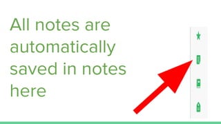 All notes are
automatically
saved in notes
here
 