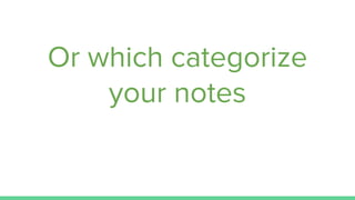 Or which categorize
your notes
 
