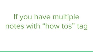 If you have multiple
notes with “how tos” tag
 