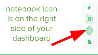 notebook icon
is on the right
side of your
dashboard
 