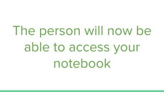 The person will now be
able to access your
notebook
 