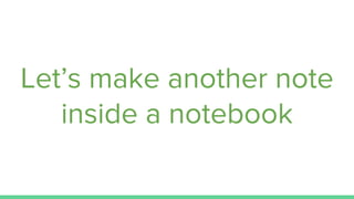 Let’s make another note
inside a notebook
 