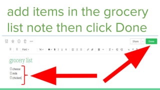 add items in the grocery
list note then click Done
 