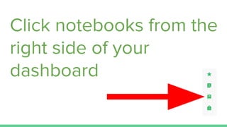 Click notebooks from the
right side of your
dashboard
 