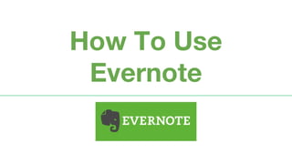 How To Use
Evernote
 