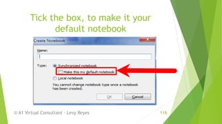 Tick the box, to make it your
default notebook
© A1 Virtual Consultant - Levy Reyes 116
 