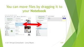 You can move files by dragging it to
your Notebook
© A1 Virtual Consultant - Levy Reyes 119
 