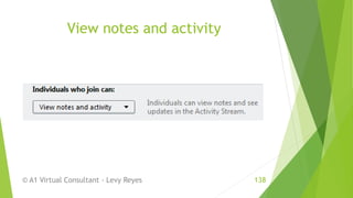 View notes and activity
© A1 Virtual Consultant - Levy Reyes 138
 