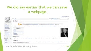 We did say earlier that we can save
a webpage
© A1 Virtual Consultant - Levy Reyes 150
 