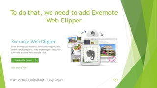 To do that, we need to add Evernote
Web Clipper
© A1 Virtual Consultant - Levy Reyes 152
 