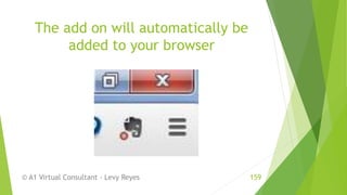 The add on will automatically be
added to your browser
© A1 Virtual Consultant - Levy Reyes 159
 