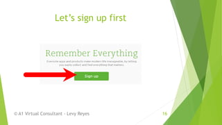 Let’s sign up first
© A1 Virtual Consultant - Levy Reyes 16
 