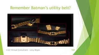 Remember Batman’s utility belt?
© A1 Virtual Consultant - Levy Reyes 168
 
