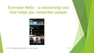 Evernote Hello – a networking tool
that helps you remember people
© A1 Virtual Consultant - Levy Reyes 173
 