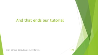 And that ends our tutorial
© A1 Virtual Consultant - Levy Reyes 178
 