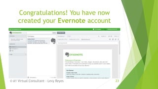 Congratulations! You have now
created your Evernote account
© A1 Virtual Consultant - Levy Reyes 23
 