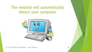 The website will automatically
detect your computer
© A1 Virtual Consultant - Levy Reyes 30
 