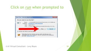 Click on run when prompted to
© A1 Virtual Consultant - Levy Reyes 34
 