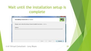 Wait until the installation setup is
complete
© A1 Virtual Consultant - Levy Reyes 38
 