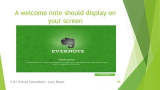 A welcome note should display on
your screen
© A1 Virtual Consultant - Levy Reyes 46
 