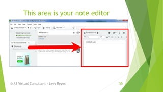 This area is your note editor
© A1 Virtual Consultant - Levy Reyes 55
 