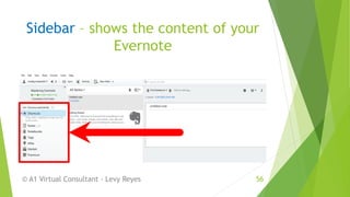 Sidebar – shows the content of your
Evernote
© A1 Virtual Consultant - Levy Reyes 56
 