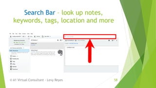Search Bar – look up notes,
keywords, tags, location and more
© A1 Virtual Consultant - Levy Reyes 58
 