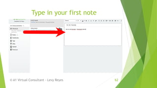 Type in your first note
© A1 Virtual Consultant - Levy Reyes 62
 
