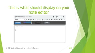 This is what should display on your
note editor
© A1 Virtual Consultant - Levy Reyes 69
 